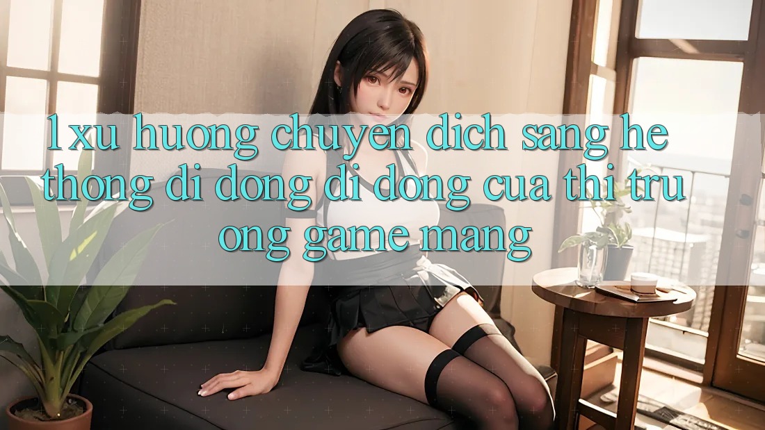1. Xu Hướng Chuyển Dịch Sang Hệ thống di động Di Động Của Thị Trường Game mạng 1. Xu Hướng Chuyển Dịch Sang Hệ thống di động Di Động Của Thị Trường Game mạng