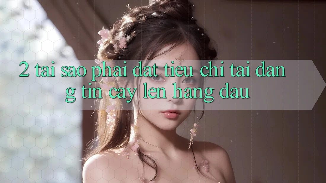 2. Tại Sao Phải Đặt Tiêu Chí “Tải Đáng tin cậy” Lên Hàng Đầu?