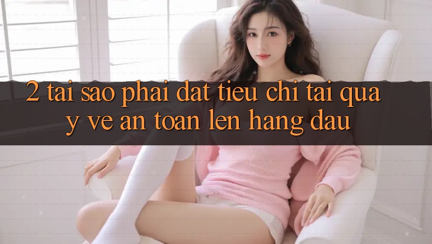 2. Tại Sao Phải Đặt Tiêu Chí “Tải quay về An Toàn” Lên Hàng Đầu?