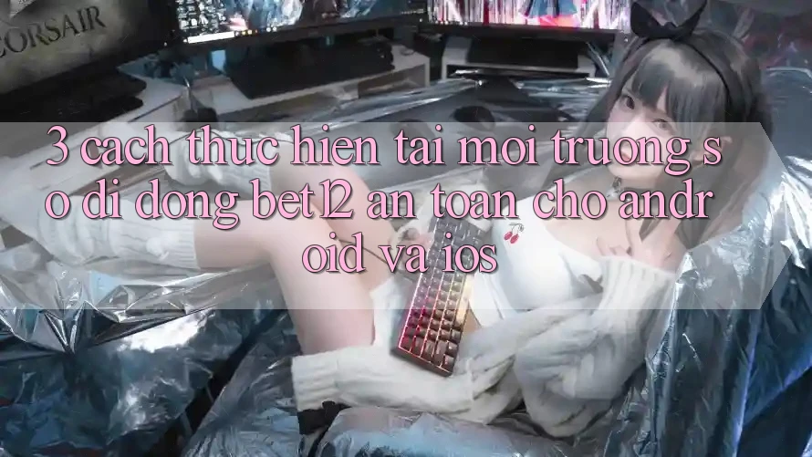 3. Cách thực hiện Tải Môi trường số di động bet12 An Toàn Cho Android và iOS