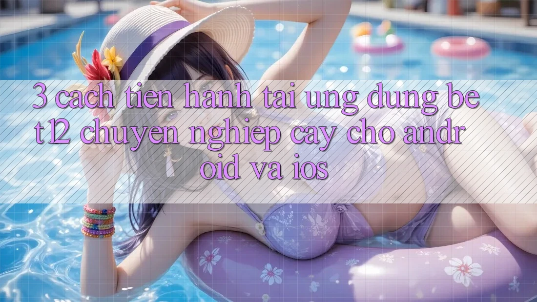 3. Cách tiến hành Tải Ứng Dụng bet12 Chuyên nghiệp cậy Cho Android và iOS