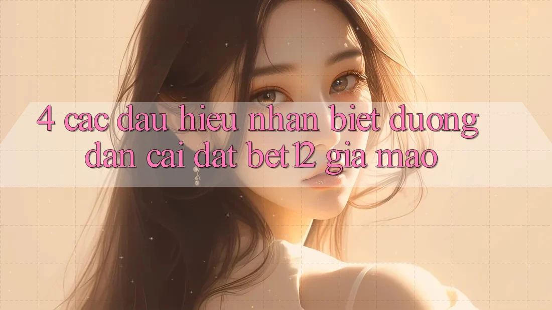 4. Các Dấu Hiệu Nhận Biết Đường dẫn Cài đặt bet12 Giả Mạo