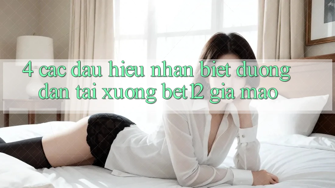 4. Các Dấu Hiệu Nhận Biết Đường dẫn Tải xuống bet12 Giả Mạo