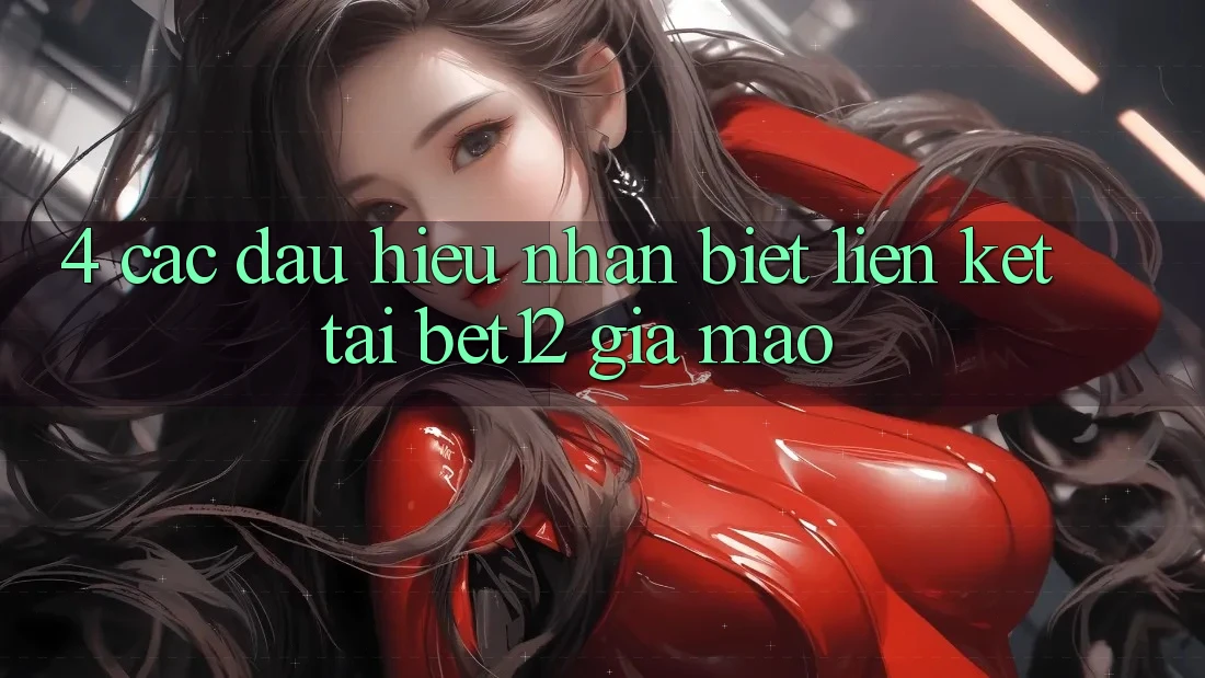 4. Các Dấu Hiệu Nhận Biết Liên kết Tải bet12 Giả Mạo