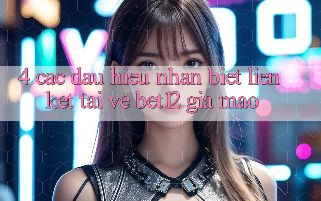 4. Các Dấu Hiệu Nhận Biết Liên kết Tải về bet12 Giả Mạo