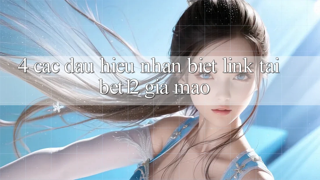4. Các Dấu Hiệu Nhận Biết Link Tải bet12 Giả Mạo