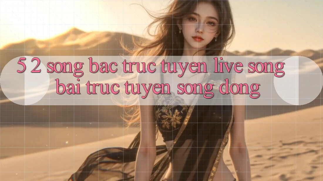 5. 2. Sòng Bạc Trực Tuyến (Live Sòng bài trực tuyến) Sống Động
