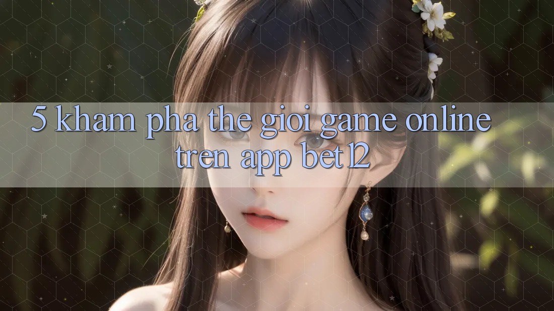 5. Khám Phá Thế Giới Game Online Trên App bet12