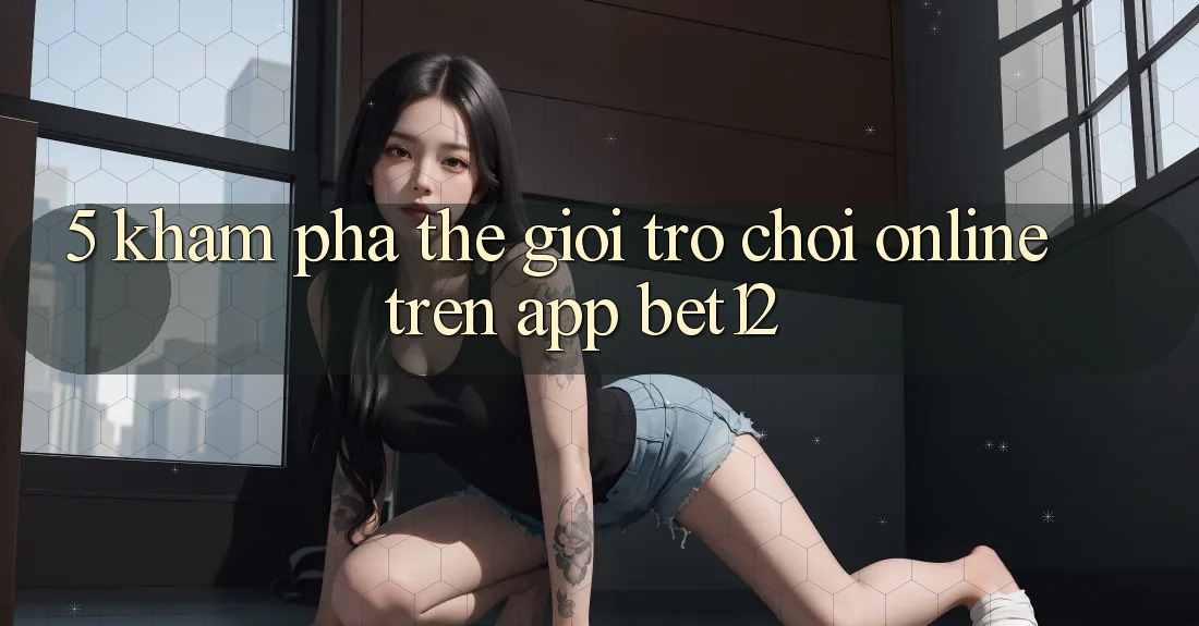 5. Khám Phá Thế Giới Trò chơi Online Trên App bet12