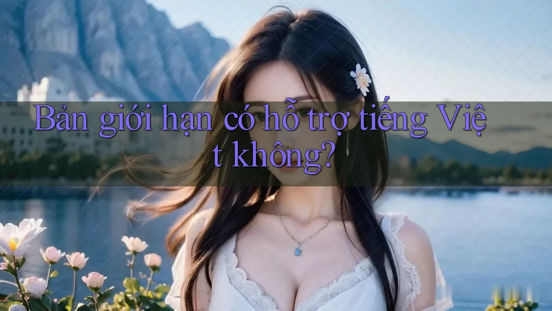 Bản giới hạn có hỗ trợ tiếng Việt không? Bản giới hạn có hỗ trợ tiếng Việt không?