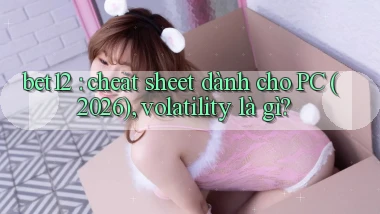 bet12 cheat sheet dành cho PC (2026), volatility là gì