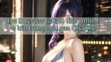 Bet12 review (2026) thật nhìn từ bên trong   cài qua QR code