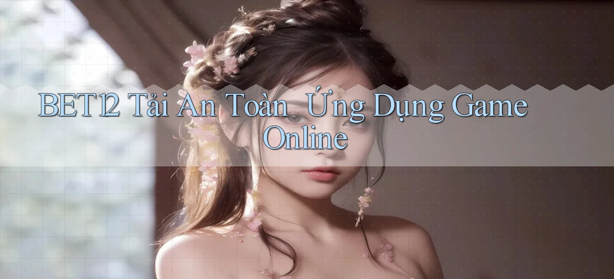bet12   Tải An Toàn ｜ Ứng Dụng Game Online