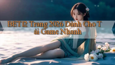 bet12   Trang 2026 Dành Cho Tải Game Nhanh