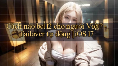 Cách nào bet12 cho người Việt   failover tự động iOS 17