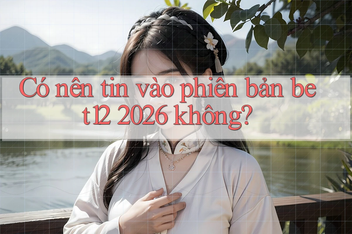 Có nên tin vào phiên bản bet12 2026 không? Có nên tin vào phiên bản bet12 2026 không?