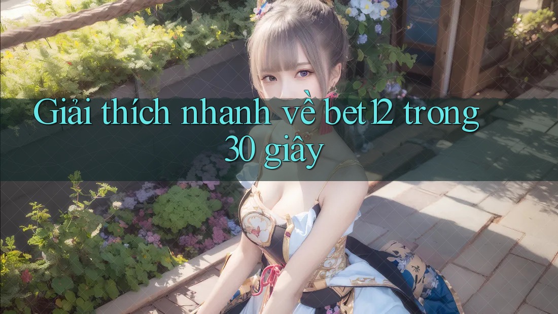 Giải thích nhanh về bet12 trong 30 giây Giải thích nhanh về bet12 trong 30 giây