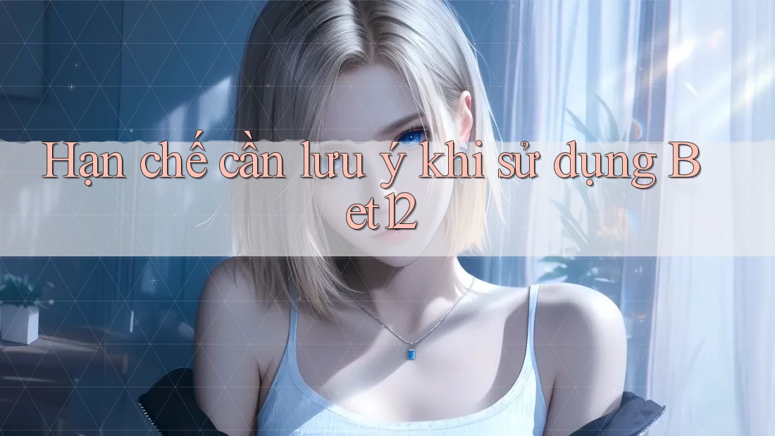 Hạn chế cần lưu ý khi sử dụng bet12