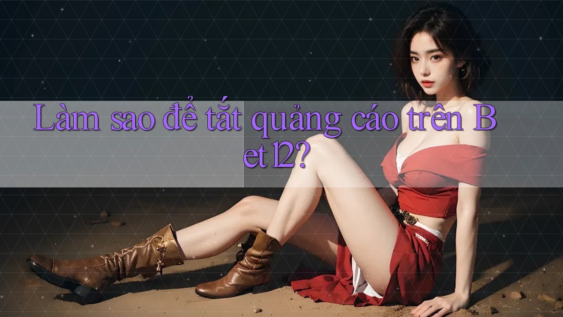 Làm sao để tắt quảng cáo trên Bet12?