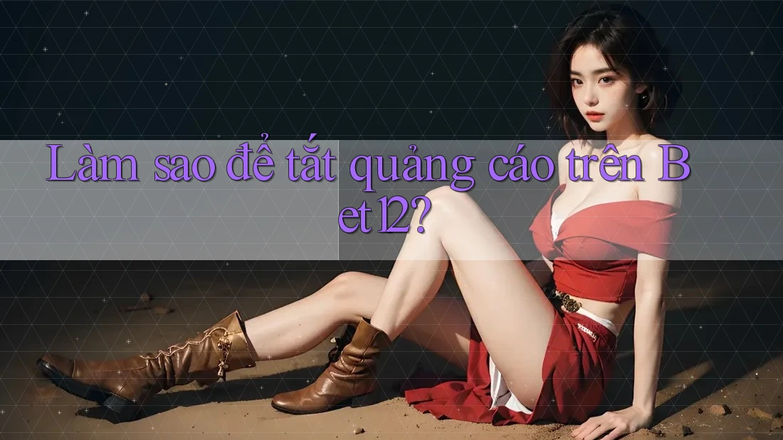 Làm sao để tắt quảng cáo trên Bet12?