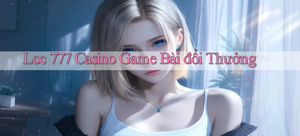 loc 777 casino game bài đổi thưởng