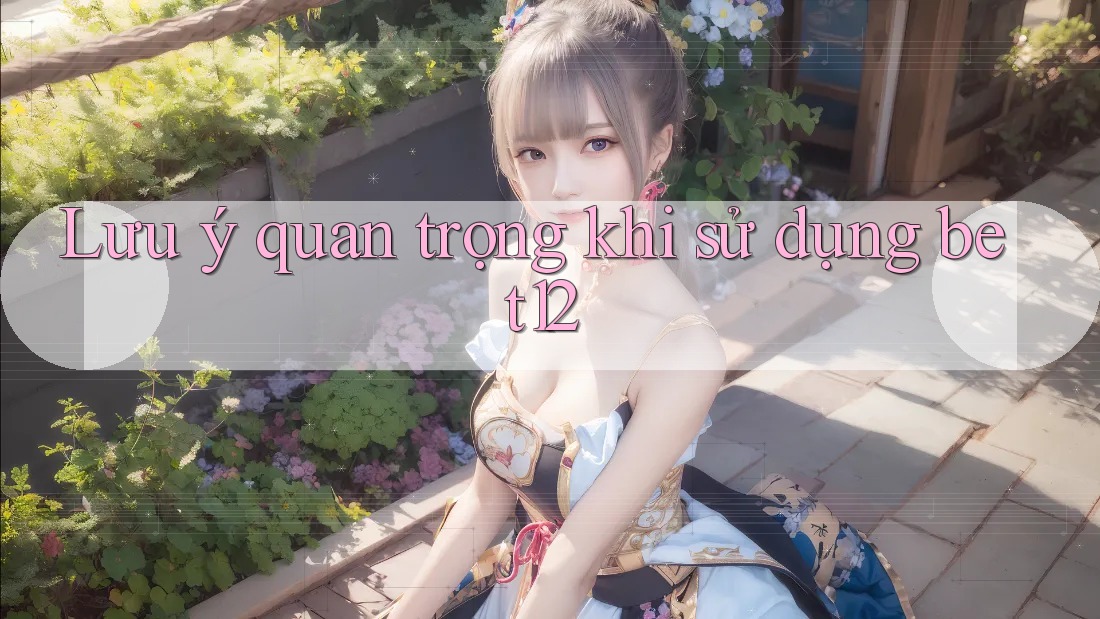 Lưu ý quan trọng khi sử dụng bet12