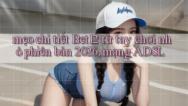 mẹo chi tiết Bet12 từ tay chơi nhỏ phiên bản 2026, mạng ADSL
