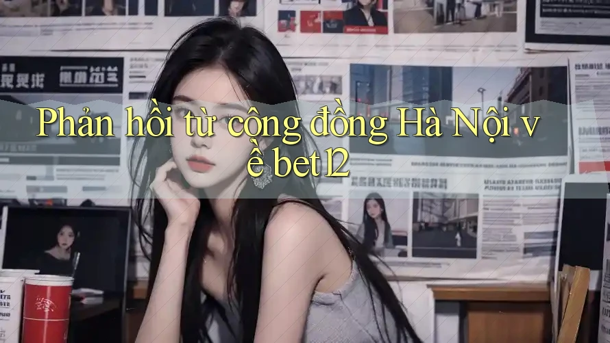 Phản hồi từ cộng đồng Hà Nội về bet12 Phản hồi từ cộng đồng Hà Nội về bet12