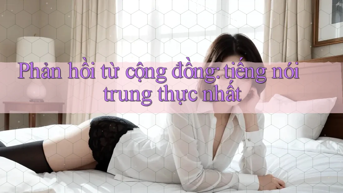 Phản hồi từ cộng đồng: tiếng nói trung thực nhất