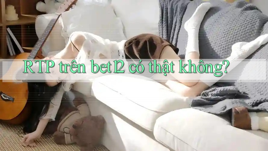 RTP trên bet12 có thật không?