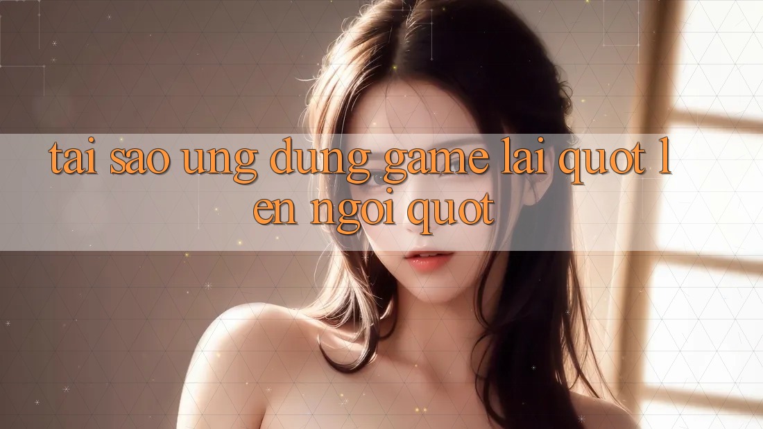 Tại Sao Ứng Dụng Game Lại " Lên Ngôi" ?