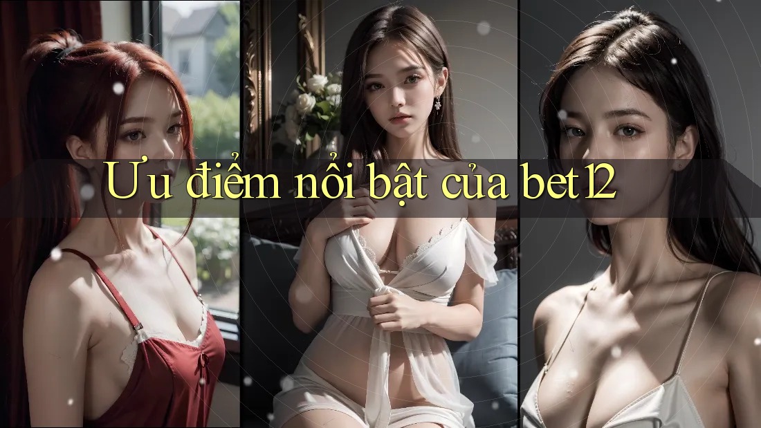 Ưu điểm nổi bật của bet12