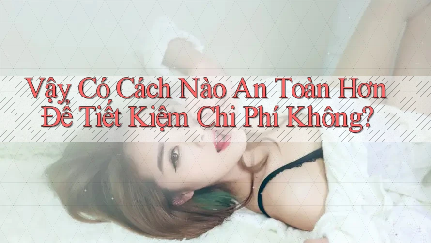 Vậy Có Cách Nào An Toàn Hơn Để Tiết Kiệm Chi Phí Không? Vậy Có Cách Nào An Toàn Hơn Để Tiết Kiệm Chi Phí Không?